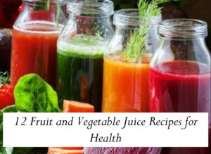 12 Fruit and Vegetable Juice Recipes for Health